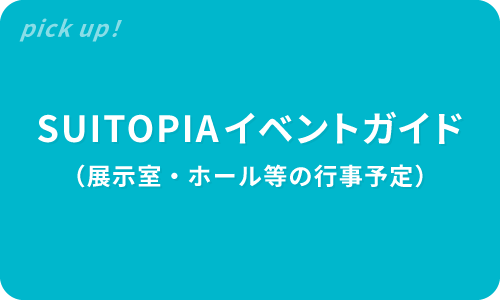 SUITOPIAイベントガイド（展示室・ホール等の行事予定）